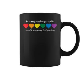 Be Careful Who You Hate It Could Be Someone You Love Coffee Mug | Mazezy
