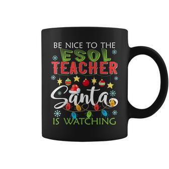 Be Nice To The Esol Teacher Santa Is Watching Christmas Gift Gifts For Teacher Funny Gifts Coffee Mug | Mazezy