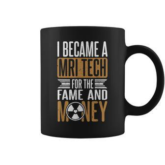 I Became A Mri Tech For The Fame And Money Mri Technologist Coffee Mug | Mazezy