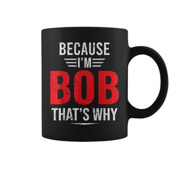 Because Im Bob Thats Why - Bob Coffee Mug | Mazezy