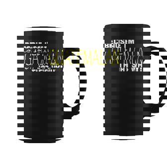 Because Im Guatemalan Thats Why Funny T Guatemala Coffee Mug | Mazezy