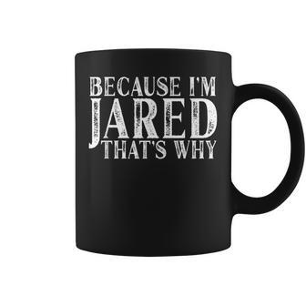 Because Im Jared Thats Why Personalized Named Coffee Mug | Mazezy