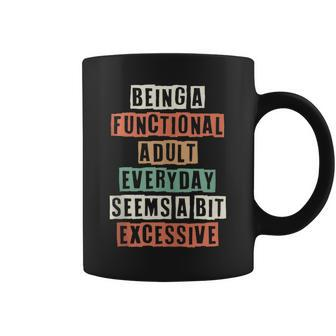 Being A Functional Adult Everyday Seems A Bit Excessive Coffee Mug | Mazezy