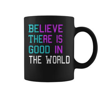 Believe There Is Good In The World - Be The Good - Kindness  Coffee Mug
