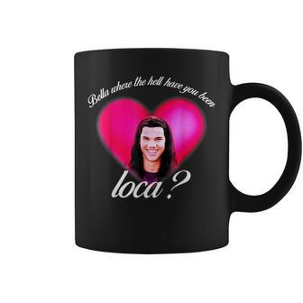 Bellas Where The Hell Have You Been Loca Funny Coffee Mug | Mazezy