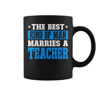 Best Kind Of Man Marries A Teacher Husband Of A Teacher Gift For Mens Gift For Women Coffee Mug | Mazezy
