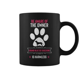 Beware Of The Owner The Grand Bleu De Gascogne Is Harmless Coffee Mug | Mazezy