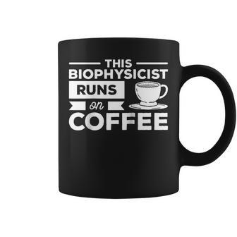 This Biophysicist Runs On Coffee Biophysics Coffee Mug | Mazezy