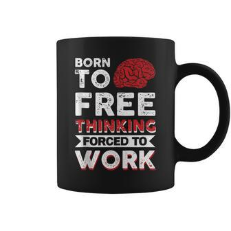 Born To Free Thinking Forced To Work Coffee Mug | Mazezy