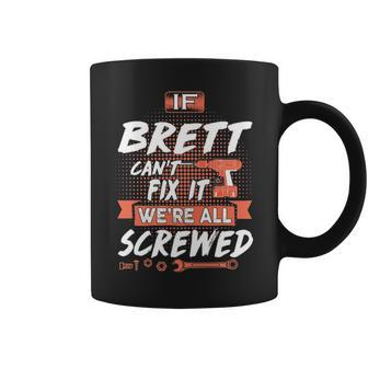 Brett Name Gift If Brett Cant Fix It Were All Screwed Coffee Mug - Seseable