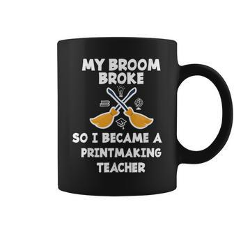 My Broom Broke So I Became A Printmaking Teacher Coffee Mug | Mazezy