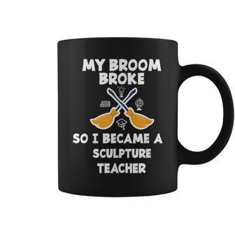 My Broom Broke So I Became A Sculpture Teacher Coffee Mug | Mazezy