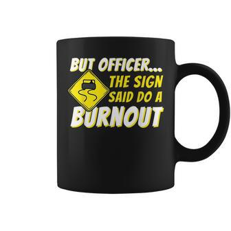 But Officer The Sign Said Do A Burnout Car Enthusiast Coffee Mug | Mazezy