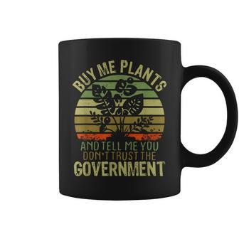 Buy Me Plants And Tell Me You Dont Trust The Government Government Funny Gifts Coffee Mug | Mazezy