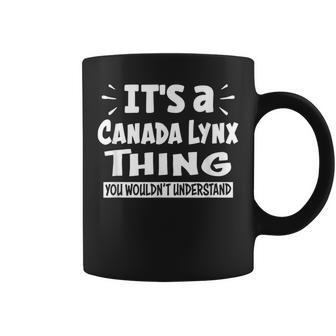 Canada Lynx Thing You Wouldn't Understand Aninal Lovers Coffee Mug | Mazezy