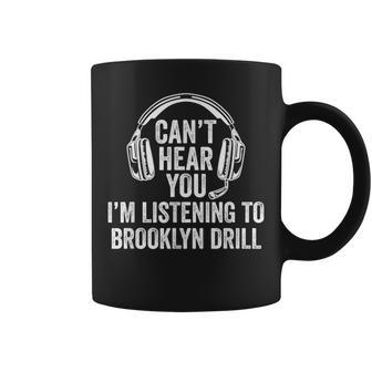 I Can't Hear You Listening To Brooklyn Drill Coffee Mug | Mazezy