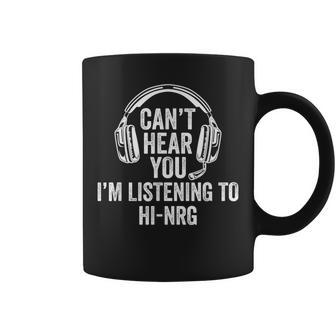 I Can't Hear You Listening To Hi-Nrg Coffee Mug | Mazezy