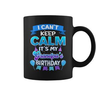 I Cant Keep Calm Its My Grandpa Birthday Bday Coffee Mug | Mazezy