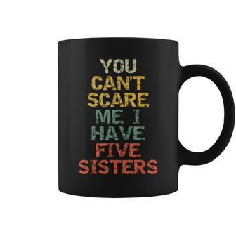 You Can't Scare Me I Have Five Sisters Brother Joke Coffee Mug | Mazezy