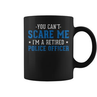 You Cant Scare Me Im A Retired Police Officer Coffee Mug | Mazezy