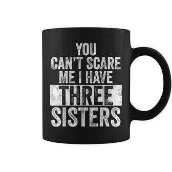 You Can't Scare Me I Have Three Sisters Brothers Coffee Mug | Mazezy