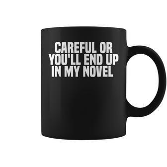 Careful Or Youll End Up In My Novel Funny Book Writer Writer Funny Gifts Coffee Mug | Mazezy