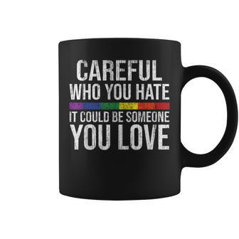 Careful Who You Hate Gay Pride Lgbt-Q Rainbow Flag Ally Coffee Mug | Mazezy