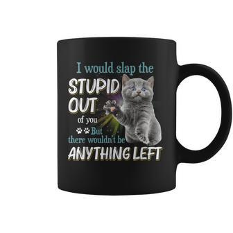Cats Lover I Would Slap The Stupid Out Of You Coffee Mug | Mazezy