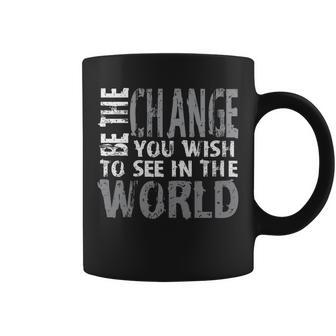 Be The Change You Wish To See In The World Motivational Coffee Mug | Mazezy