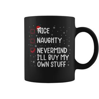 Christmas List Nice Naughty Nevermind I'll Buy My Own Stuff Coffee Mug | Mazezy