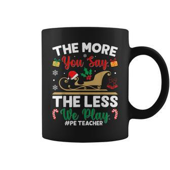 Christmas Pe Teacher The More You Say The Less We Play Coffee Mug | Mazezy
