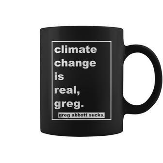 Climate Change Is Real Greg Greg Abbott Sucks Coffee Mug | Mazezy