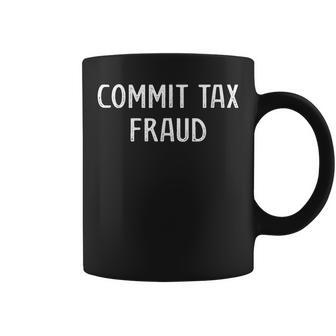 Commit Tax Fraud Tax Coffee Mug - Monsterry CA