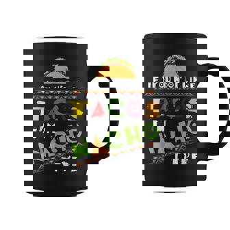Cool If You Dont Like Tacos Im Nacho Type Funny Gift Tacos Funny Gifts Coffee Mug | Mazezy