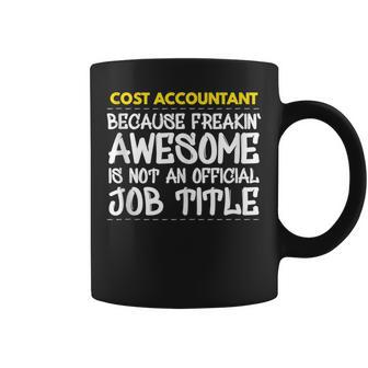 Cost Accountant Because Freakin Awesome Is Not An Official Coffee Mug | Mazezy