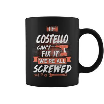 Costello Name Gift If Costello Cant Fix It Were All Screwed Coffee Mug - Seseable