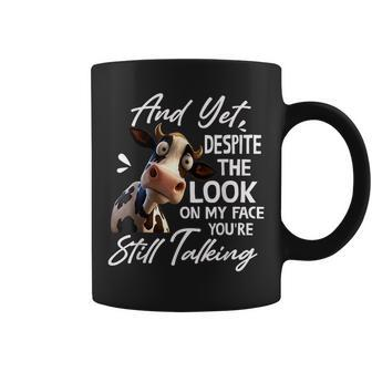 Cow And Yet Despite The Look On My Face Youre Still Talking Coffee Mug | Mazezy