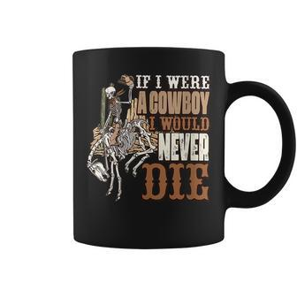 Cowboy Skeleton If I Were A Cowboy I Would Never Die Desert Coffee Mug | Mazezy