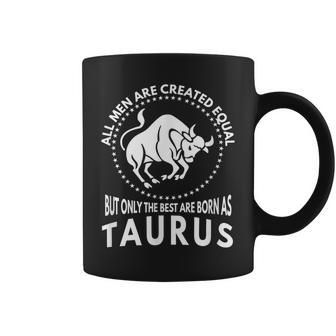 All Are Created Equal Best Are Born As Taurus Coffee Mug | Mazezy UK