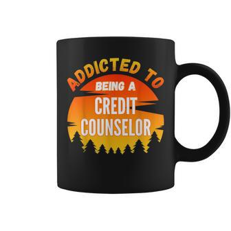 Credit Counselor Addicted To Credit Counselor Coffee Mug | Mazezy