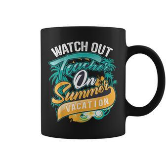 Cute Watch Out Teacher On Summer Vacation Gift Coffee Mug | Mazezy
