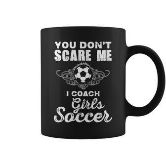 Cute You Dont Scare Me I Coach Girls Soccer Soccer Funny Gifts Coffee Mug | Mazezy