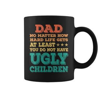 Dad No Matter How Hard Life Get Dont Have Ugly Children Kid Coffee Mug | Mazezy UK
