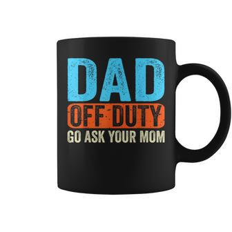 Dad Off Duty Go Ask Your Mom Men Parents Fathers Day Funny Coffee Mug - Seseable