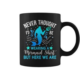 Dad Never Thought I'd Be Wearing A Mermaid Coffee Mug | Mazezy