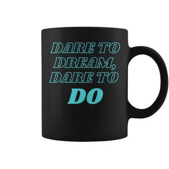 Dare To Dream Dare To Do Coffee Mug | Mazezy