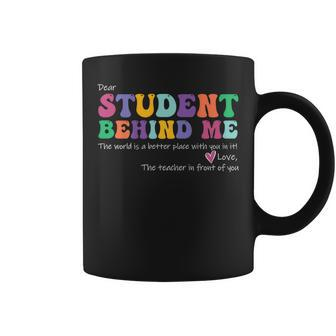 Dear Student Behind Me Teacher Motivational Appreciation Coffee Mug - Seseable