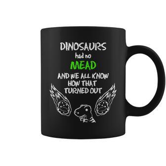 Dinosaurs Had No Mead Outfit Gift Alcohol Quote Funny Mead Coffee Mug | Mazezy