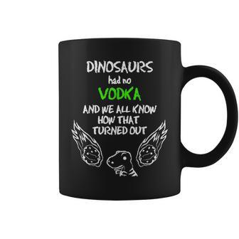 Dinosaurs Had No Vodka Outfit Gift Alcohol Quote Funny Vodka Coffee Mug | Mazezy