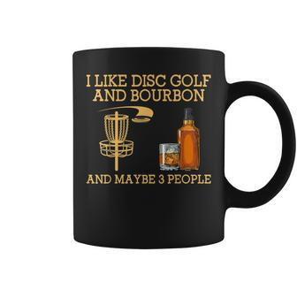 I Like Disc Golf And Bourbon And Maybe 3 People Coffee Mug | Mazezy